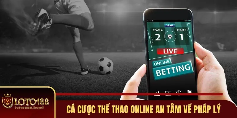Cá Cược Thể Thao Trực Tuyến Loto188 - 3 Chiến Thuật Giúp Thắng Lớn 2 Cá cược thể thao online an tâm về pháp lý