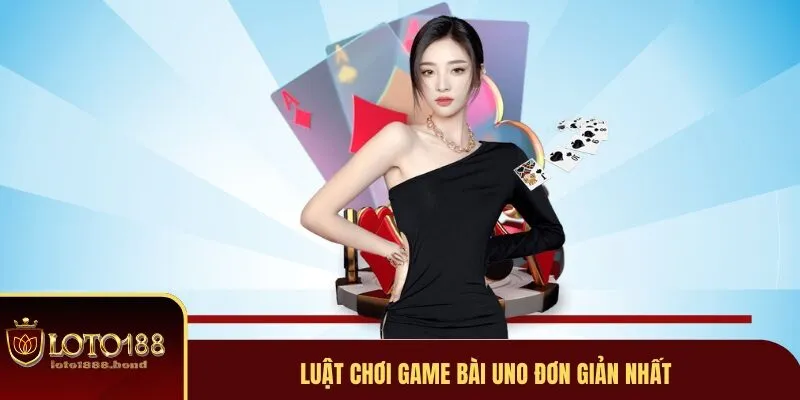 Game Bài Uno LOTO188 - Hướng Dẫn Cách Đặt Cược Nhanh Chóng 3 Cách thức tham gia đơn giản