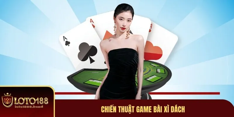 Game Bài Xì Dách Loto188 - Hướng Dẫn Cách Đặt Cược Nhanh Chóng 3 Chiến thuật chơi hiệu quả