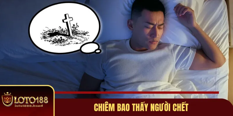 Giải Mã Giấc Mơ Lô Đề Và Con Số May Mắn Cho Hội Viên Loto188 4 Nằm mơ thấy người chết và các con số may mắn