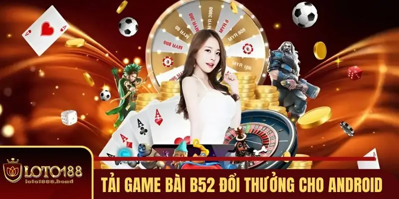 Tải Game Bài B52 Đổi Thưởng Chỉ Với 3 Bước Siêu Đơn Giản Tại LOTO188 3 Hướng dẫn tải game bài B52 đổi thưởng cho Android