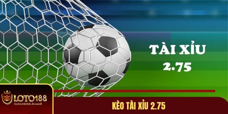 Kèo Tài Xỉu Là Gì? Loto188 Mách Bạn Cách Đọc Những Tỷ Lệ Tài Xỉu 3 Phân tích tỷ lệ 2.75 ở kèo tài xỉu là gì