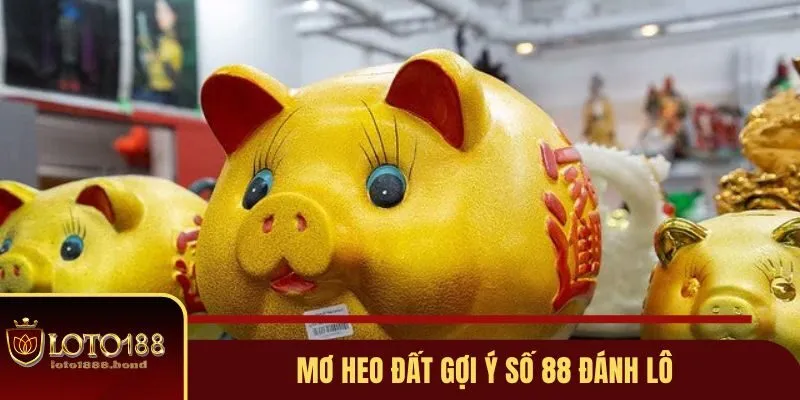 Nằm Mơ Thấy Heo Đánh Số Gì? Giải Mã Ý Nghĩa Số Học Tại Loto188 3 Mơ heo đất gợi ý số 88 đánh lô