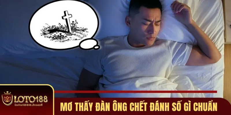 Nằm Mơ Thấy Đàn Ông Chết Đánh Số Gì - Gợi Ý Số Đẹp Tại Loto188 4 Nằm mơ thấy đàn ông chết đánh số gì chuẩn xác nhất