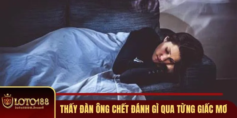 Nằm Mơ Thấy Đàn Ông Chết Đánh Số Gì - Gợi Ý Số Đẹp Tại Loto188 3 Nằm mơ thấy đàn ông chết đánh số gì qua từng giấc mộng