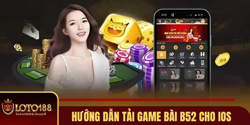 Tải Game Bài B52 Đổi Thưởng Chỉ Với 3 Bước Siêu Đơn Giản Tại LOTO188 4 Tải game bài B52 đổi thưởng dành cho IOS