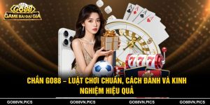 Chắn Go88 – Luật Chơi Chuẩn Và Kinh Nghiệm Hiệu Quả