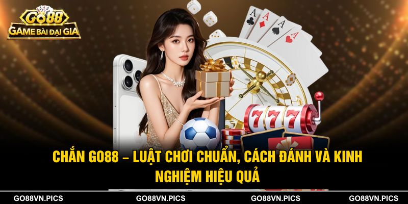 Chắn Go88 – Luật Chơi Chuẩn Và Kinh Nghiệm Hiệu Quả
