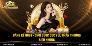 Đăng Ký Go88 - Chơi Cược Cực Vui, Nhận Thưởng Siêu Khủng