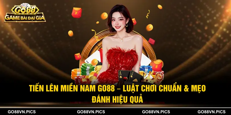 Tiến Lên Miền Nam Go88 – Luật Chơi Chuẩn & Mẹo Đánh Hiệu Quả